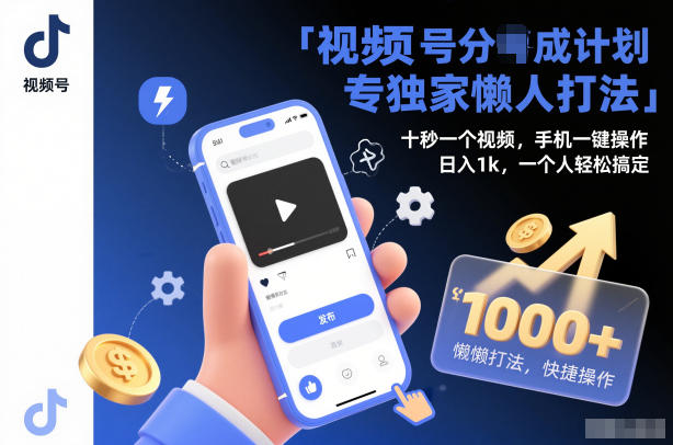 视频号分成计划独家懒人打法,十秒一个视频,手机一键操作,日入1k,一个人轻松搞定【揭秘】-低成本创业项目大全|短视频带货+AI副业变现|知行创业网