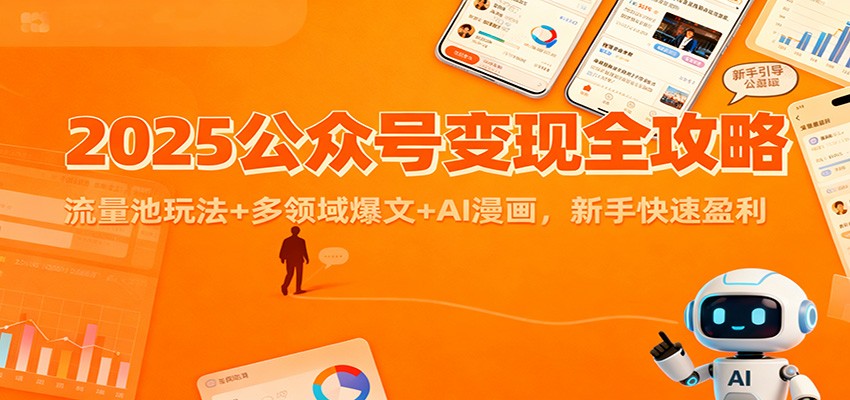 2025公众号变现全攻略：流量池玩法+多领域爆文+AI漫画，新手快速盈利-低成本创业项目大全｜短视频带货+AI副业变现｜知行创业网