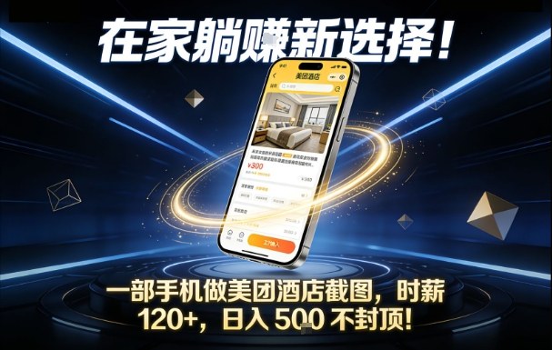 在家躺賺新选择，一部手机做美团酒店截图，时薪120+，日入5张不封顶【揭秘】-低成本创业项目大全｜短视频带货+AI副业变现｜知行创业网