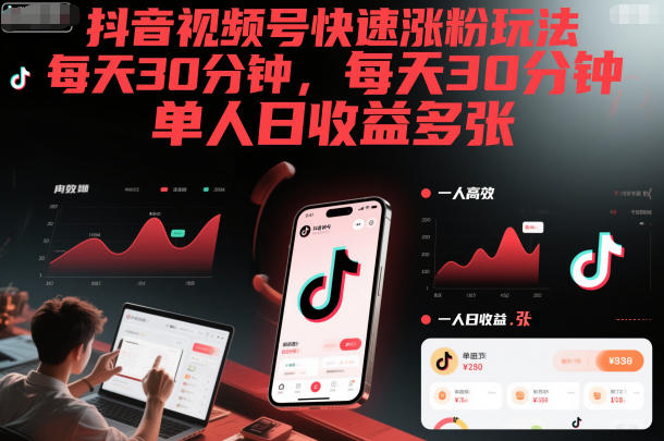 抖音视频号快速涨粉玩法，每天30分钟，单人日收益多张-低成本创业项目大全｜短视频带货+AI副业变现｜知行创业网