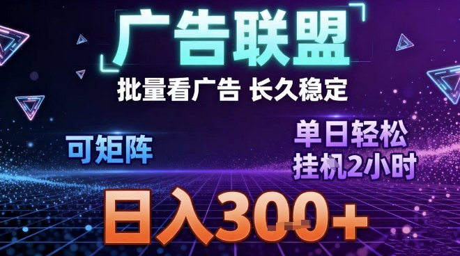 最新广告联盟全自动掘金，长期稳定，单窗口最高收益30+，可矩阵日入3张【揭秘】-低成本创业项目大全｜短视频带货+AI副业变现｜知行创业网