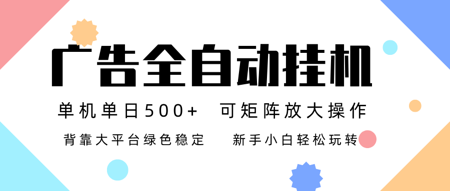 广告联盟全自动挂机 稳定运行两年之久，单机单日收益500+新手小白轻松玩转-低成本创业项目大全｜短视频带货+AI副业变现｜知行创业网