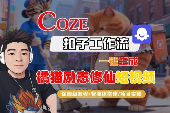 Coze扣子智能体工作流一键生成“橘猫励志修仙“短视频，全流程保姆级教学-低成本创业项目大全｜短视频带货+AI副业变现｜知行创业网