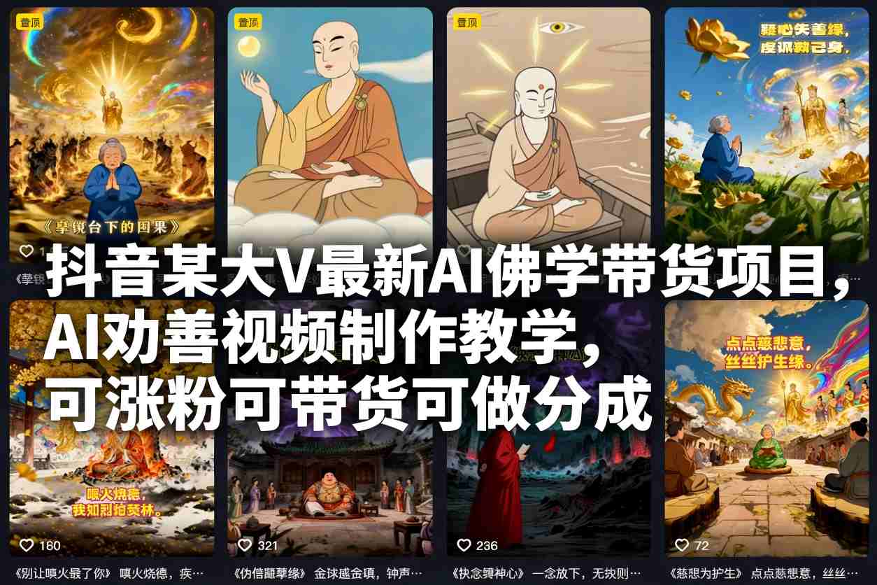 抖音某大V最新AI佛学带货项目，AI劝善视频制作教学，可涨粉可带货可做分成-低成本创业项目大全｜短视频带货+AI副业变现｜知行创业网