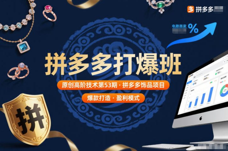 拼多多打爆班原创高阶技术第53期，拼多多饰品项目-低成本创业项目大全｜短视频带货+AI副业变现｜知行创业网