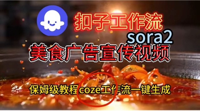 Coze扣子工作流一键生成Sora2美食户告宣传视频，保姆级搭建教程-低成本创业项目大全｜短视频带货+AI副业变现｜知行创业网