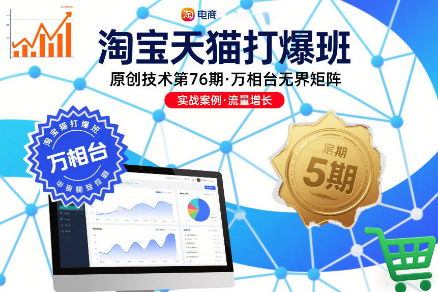 淘宝天猫打爆班原创技术第76期，万相台无界矩阵-低成本创业项目大全｜短视频带货+AI副业变现｜知行创业网