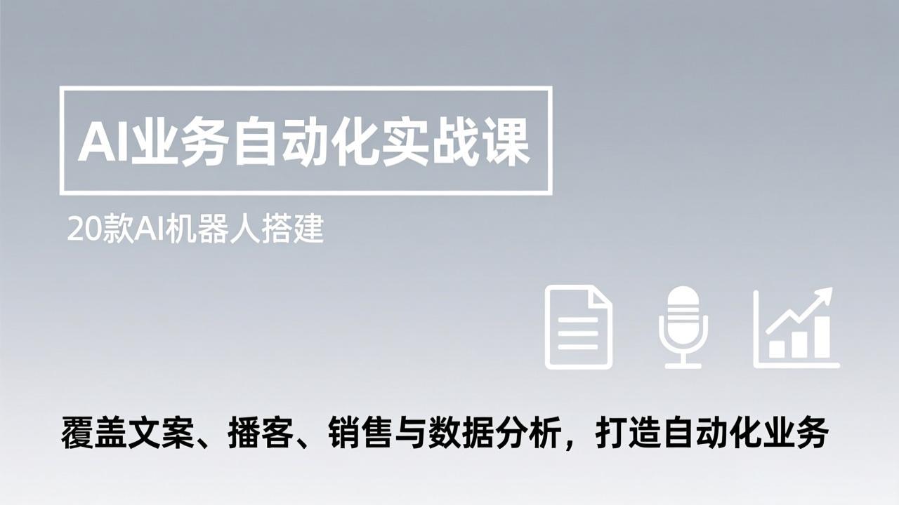(17274期)AI业务自动化实战课,20款AI机器人搭建,覆盖文案、播客、销售与数据分析,打造自动化业务-低成本创业项目大全|短视频带货+AI副业变现|知行创业网