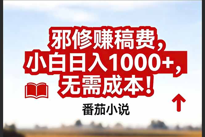 （17206期）番茄小说赚稿费邪修玩法无需成本，真实日入1000+，超级简单！-低成本创业项目大全｜短视频带货+AI副业变现｜知行创业网