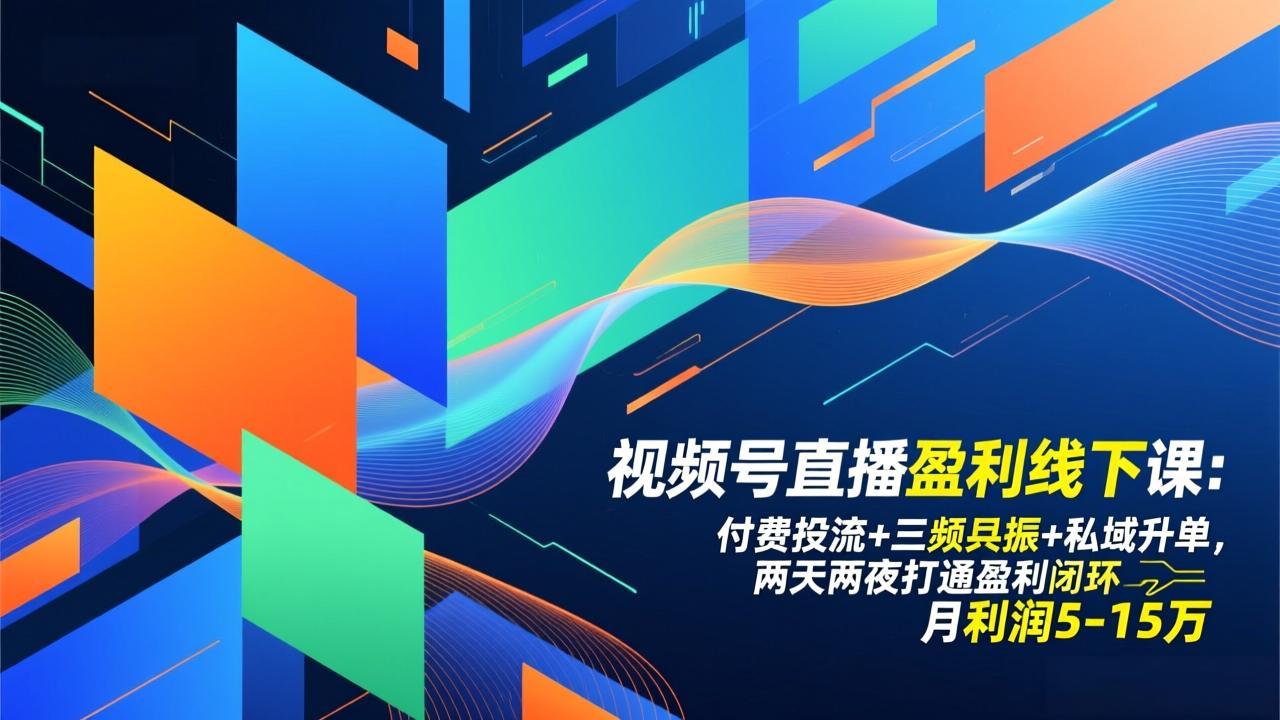 （17116期）视频号直播盈利线下课：付费投流+三频共振+私域升单，两天两夜打通盈利闭环，月利润5-15万-低成本创业项目大全｜短视频带货+AI副业变现｜知行创业网