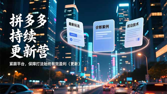 （16987期）拼多多持续更新营，最新玩法、诊断案例、前沿技术，紧跟平台，保障打法始终有效盈利（更新）-低成本创业项目大全｜短视频带货+AI副业变现｜知行创业网