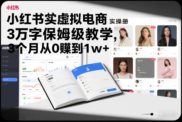 小红书虚拟电商实操手册，3万字保姆级教学，3个月从0賺到1w+-低成本创业项目大全｜短视频带货+AI副业变现｜知行创业网