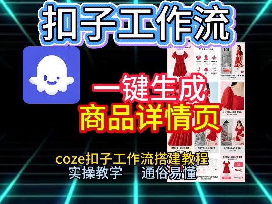 扣子工作流一键生成商品详情页，coze扣子工作流搭建教程，通俗易懂实操教学-低成本创业项目大全｜短视频带货+AI副业变现｜知行创业网