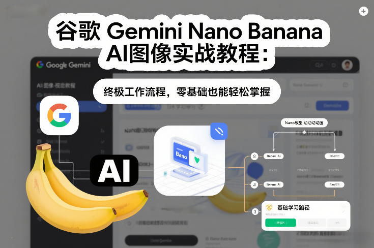 谷歌Gemini Nano Banana AI图像实战教程：终极工作流程，零基础也能轻松掌握-低成本创业项目大全｜短视频带货+AI副业变现｜知行创业网