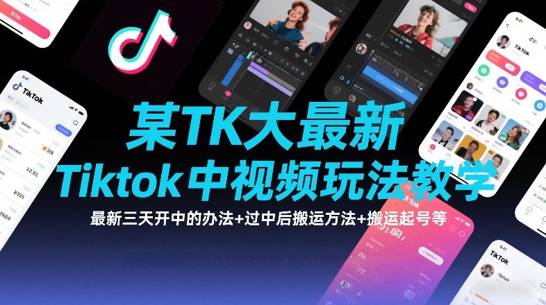 某TK大佬最新Tiktok中视频玩法教学，最新三天开中的办法+过中后搬运方法+搬运起号等-低成本创业项目大全｜短视频带货+AI副业变现｜知行创业网