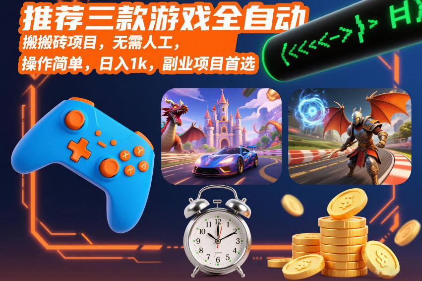 推荐三款游戏全自动搬砖项目，无需人工，操作简单，日入1k，副业项目首选【揭秘】-低成本创业项目大全｜短视频带货+AI副业变现｜知行创业网