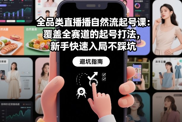 全品类直播自然流起号课:覆盖全赛道的起号打法,新手快速入局不踩坑-低成本创业项目大全|短视频带货+AI副业变现|知行创业网