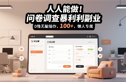 人人能做！问卷调查暴利副业，0撸无脑操作，每天轻松日入100+，懒人专属【揭秘】-低成本创业项目大全｜短视频带货+AI副业变现｜知行创业网