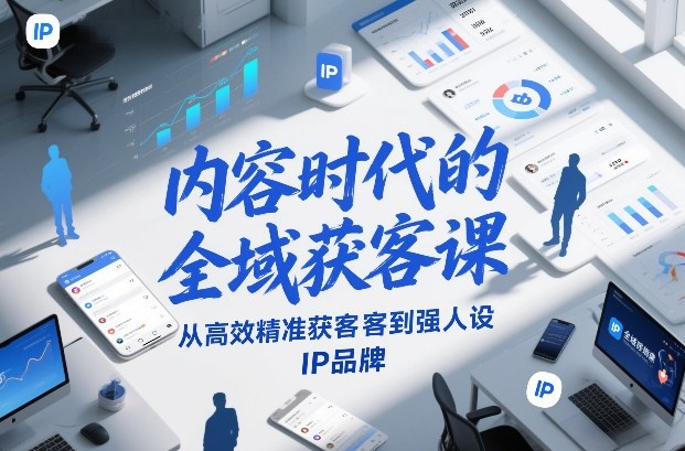 内容时代的全域获客课，从高效精准获客到强人设IP品牌-低成本创业项目大全｜短视频带货+AI副业变现｜知行创业网