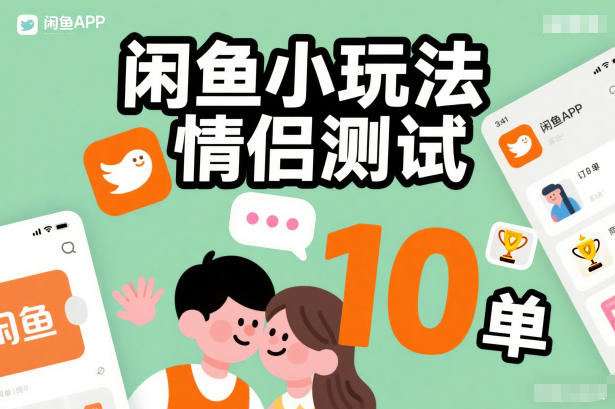 闲鱼小玩法情侣测试，操作简单，没有成本，每天10单-低成本创业项目大全｜短视频带货+AI副业变现｜知行创业网