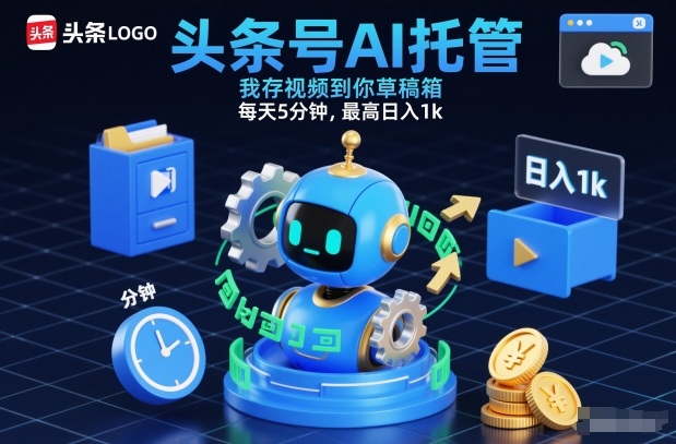 头条号AI托管，我存视频到你草稿箱，每天5分钟，最高日入1k【揭秘】-低成本创业项目大全｜短视频带货+AI副业变现｜知行创业网
