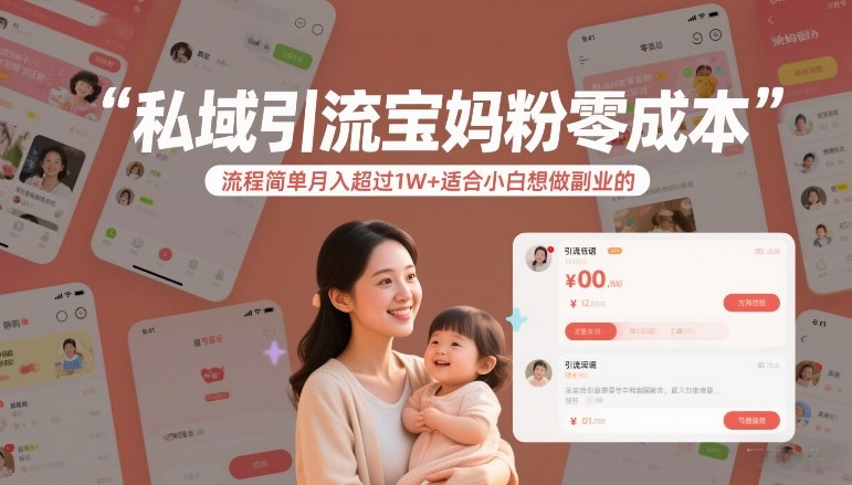 私域引流宝妈粉零成本流程简单月入超过1W+适合小白想做副业的-低成本创业项目大全｜短视频带货+AI副业变现｜知行创业网