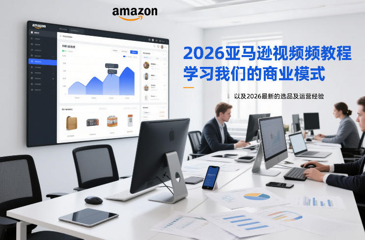 2026亚马逊视频教程，学习我们的商业模式，以及2026最新的选品及运营经验-低成本创业项目大全｜短视频带货+AI副业变现｜知行创业网