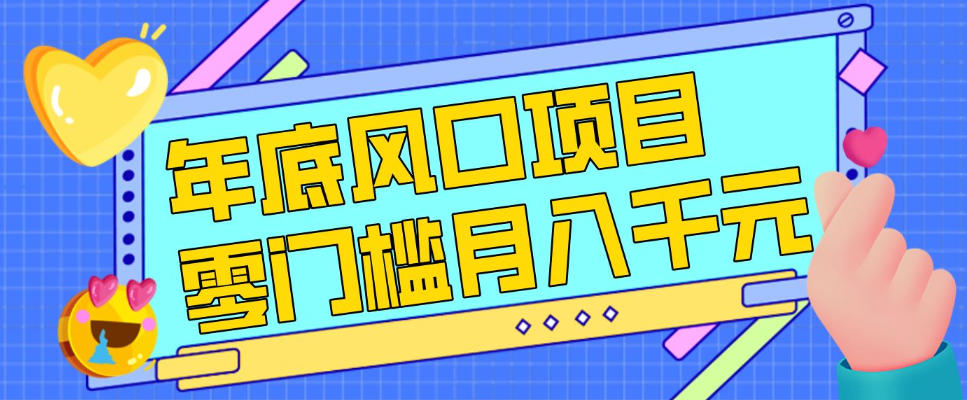 每年节假日年底风口项目，新人小白也能上手，零成本零门槛月入1w+（附渠道）【揭秘】-低成本创业项目大全｜短视频带货+AI副业变现｜知行创业网