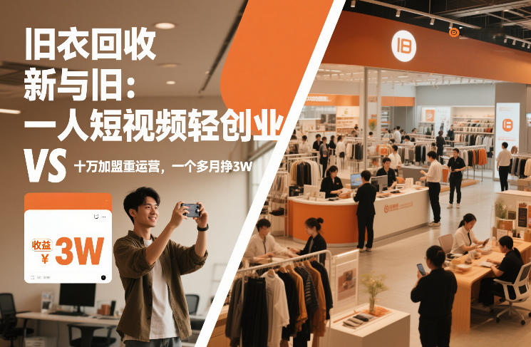 旧衣回收“新”与“旧”：一人短视频轻创业，VS十万加盟重运营，一个多月挣3W【揭秘】-低成本创业项目大全｜短视频带货+AI副业变现｜知行创业网