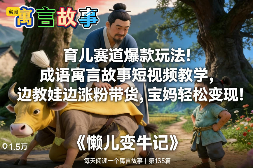育儿赛道爆款玩法！成语寓言故事短视频教学，边教娃边涨粉带货，宝妈轻松变现！-低成本创业项目大全｜短视频带货+AI副业变现｜知行创业网
