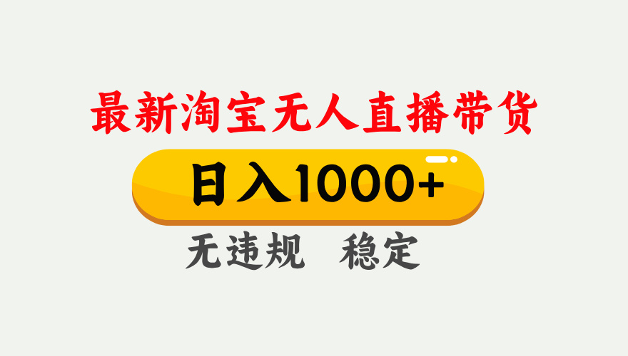 （17465期）淘宝无人直播【最新】，独家技术，日入1000+，无违规无封号，可矩阵，长期稳定-低成本创业项目大全｜短视频带货+AI副业变现｜知行创业网