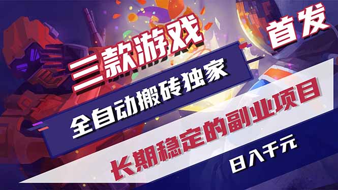 （17387期）三款游戏全自动搬砖独家首发，日入千元，长期稳定的副业项目！-低成本创业项目大全｜短视频带货+AI副业变现｜知行创业网