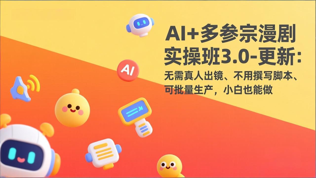 (17404期)AI+多参宗漫剧实操班3.0-更新:无需真人出镜、不用撰写脚本、可批量生产,小白也能做-低成本创业项目大全|短视频带货+AI副业变现|知行创业网