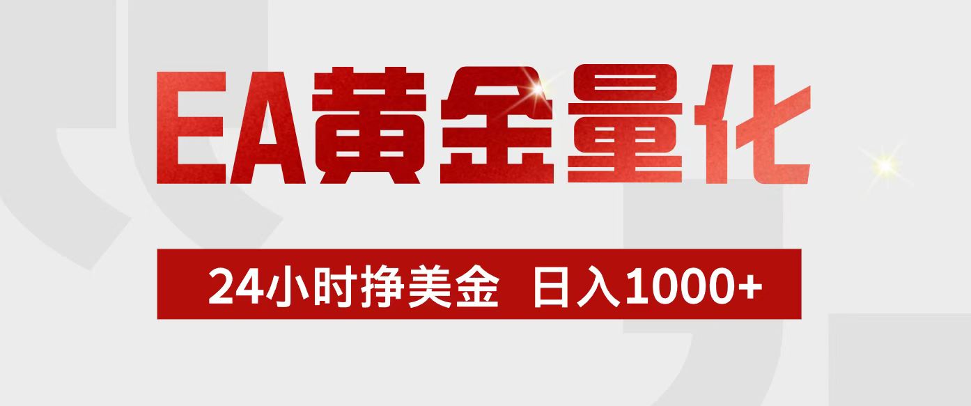 （17333期）EA黄金量化，24小时不间断挣美金，小白轻松入手，日入1000+-低成本创业项目大全｜短视频带货+AI副业变现｜知行创业网