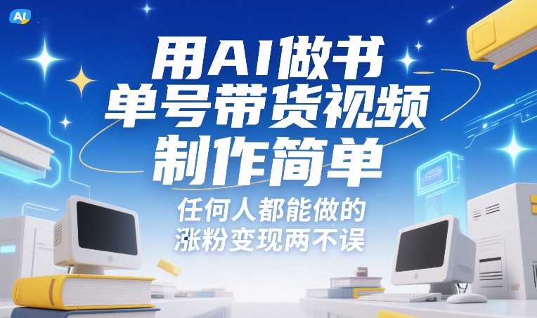 用AI做书单号带货视频，制作简单，任何人都能做的，涨粉变现两不误-低成本创业项目大全｜短视频带货+AI副业变现｜知行创业网