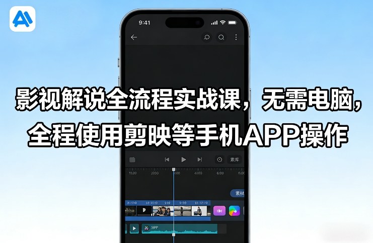 影视解说全流程实战课，无需电脑，全程使用剪映等手机APP操作-低成本创业项目大全｜短视频带货+AI副业变现｜知行创业网