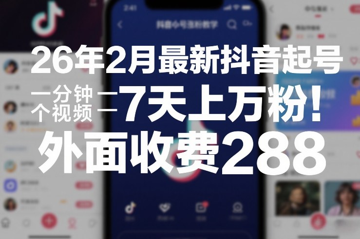 26年2月最新抖音起号涨粉教学，一分钟一个视频，7天上万粉，外面收费288-低成本创业项目大全｜短视频带货+AI副业变现｜知行创业网