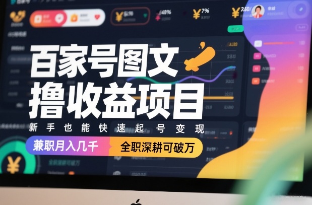 百家号图文撸收益项目，新手也能快速起号变现，兼职月入几千，全职深耕可破万-低成本创业项目大全｜短视频带货+AI副业变现｜知行创业网