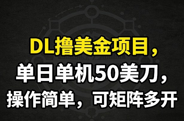 DL撸美金项目，单日单机50美刀，操作简单，可矩阵多开-低成本创业项目大全｜短视频带货+AI副业变现｜知行创业网
