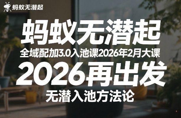 蚂蚁无潜不起全域配抖加3.0入池课2026年2月大课，​2026再出发，无潜入池方法论-低成本创业项目大全｜短视频带货+AI副业变现｜知行创业网