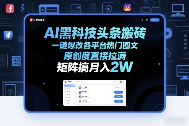 AI黑科技头条搬砖，一键爆改各平台热门图文，原创度直接拉满，矩阵搞月入2W+【揭秘】-低成本创业项目大全｜短视频带货+AI副业变现｜知行创业网