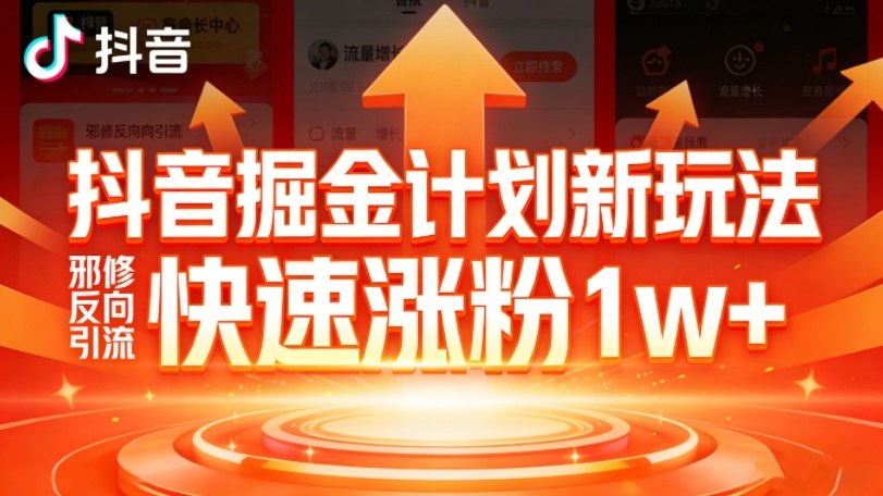 抖音掘金计划新玩法，邪修反向引流，7天快速涨粉1w+-低成本创业项目大全｜短视频带货+AI副业变现｜知行创业网