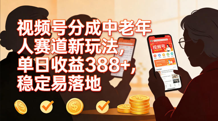 视频号分成中老年人赛道新玩法，单日收益388，稳定易落地-低成本创业项目大全｜短视频带货+AI副业变现｜知行创业网