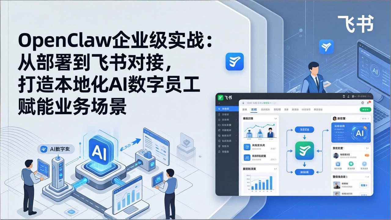 （17716期）OpenClaw企业级实战：从部署到飞书对接，打造本地化AI数字员工赋能业务场景-低成本创业项目大全｜短视频带货+AI副业变现｜知行创业网