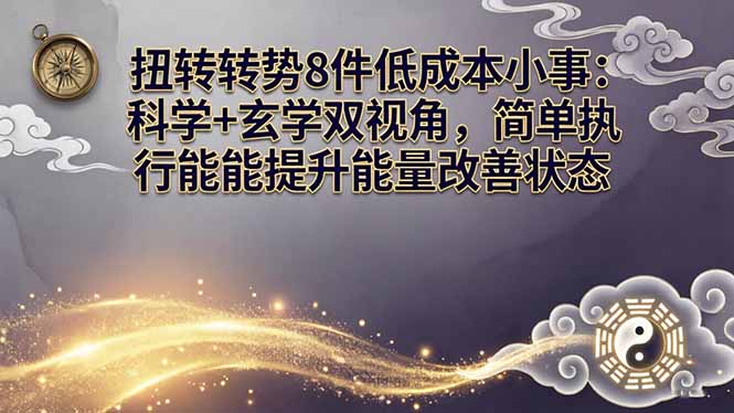 （17837期）某付费文章：扭转运势8件低成本小事：科学+玄学双视角，简单执行就能提升能量改善状态-低成本创业项目大全｜短视频带货+AI副业变现｜知行创业网