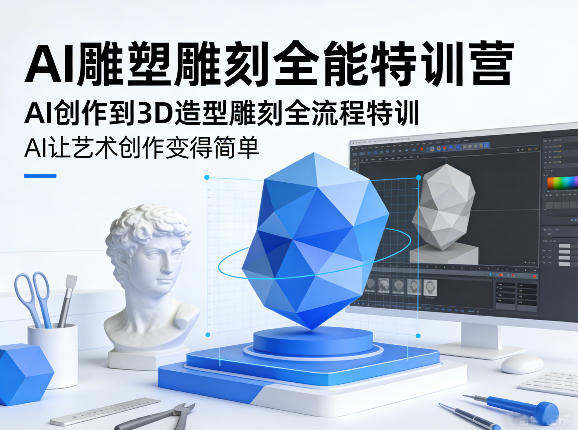 AI雕塑雕刻全能特训营，AI创作到3D造型雕刻全流程特训，AI让艺术创作变得简单-低成本创业项目大全｜短视频带货+AI副业变现｜知行创业网