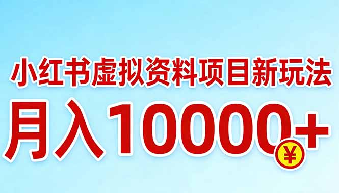 （17631期）小红书虚拟资料项目最新玩法，月入10000＋-低成本创业项目大全｜短视频带货+AI副业变现｜知行创业网