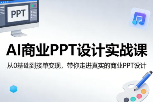 AI商业PPT设计实战课，从0基础到接单变现，带你走进真实的商业PPT设计-低成本创业项目大全｜短视频带货+AI副业变现｜知行创业网