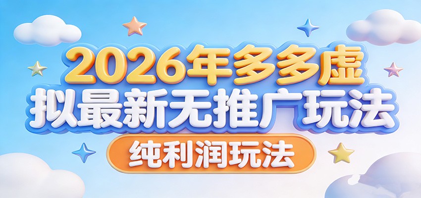 2026年多多虚拟最新无推广，纯利润玩法。-低成本创业项目大全｜短视频带货+AI副业变现｜知行创业网
