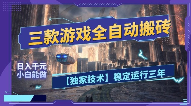 三款游戏全自动搬砖，日入10张，稳定运行三年，小白也能做【揭秘】-低成本创业项目大全｜短视频带货+AI副业变现｜知行创业网